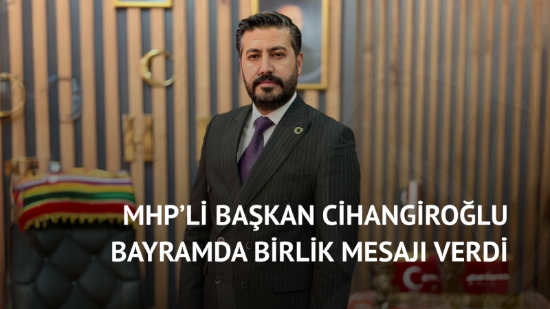 MHP’li Başkan Cihangiroğlu Bayramda Birlik Mesajı Verdi