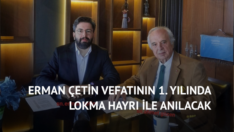 Erman Çetin Vefatının 1. Yılında Lokma Hayrı ile Anılacak